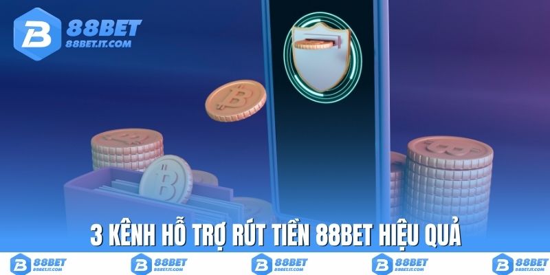 3 kênh hỗ trợ rút tiền 88BET hiệu quả