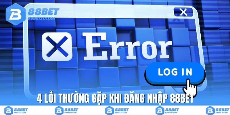 4 lỗi thường gặp khi đăng nhập 88BET
