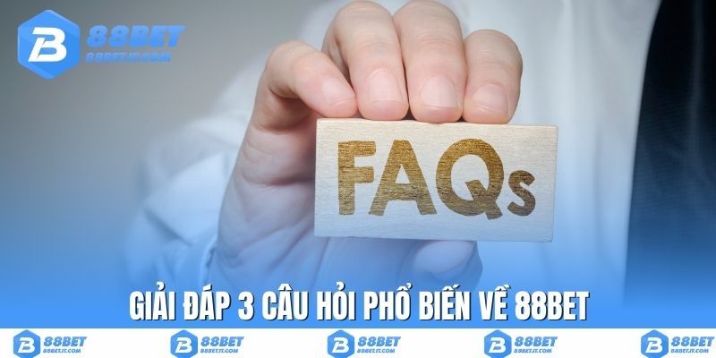 Giải đáp 3 câu hỏi phổ biến về 88BET