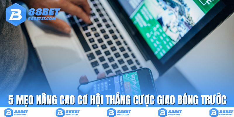 5 mẹo nâng cao cơ hội thắng cược giao bóng trước