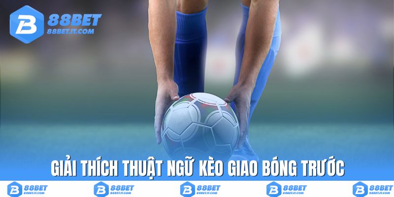 Giải thích thuật ngữ kèo giao bóng trước