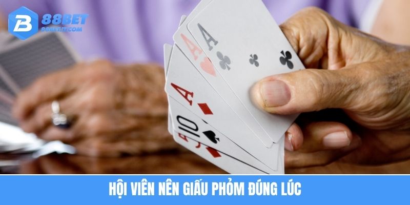 Hội viên nên giấu phỏm đúng lúc