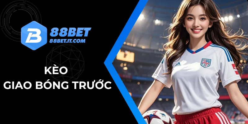 Khám Phá Chi Tiết Kèo Giao Bóng Trước Trong Bóng Đá