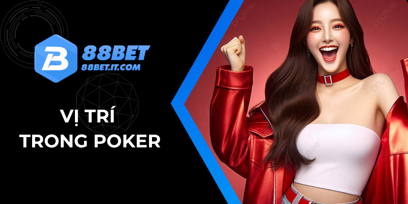 Tìm Hiểu Vị Trí Trong Poker Và Chiến Thuật Áp Dụng Hiệu Quả