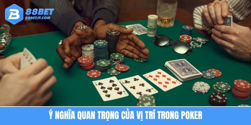 Ý nghĩa quan trọng của vị trí trong poker